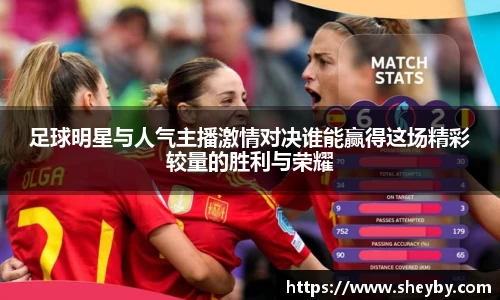 足球明星与人气主播激情对决谁能赢得这场精彩较量的胜利与荣耀