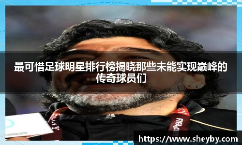 最可惜足球明星排行榜揭晓那些未能实现巅峰的传奇球员们